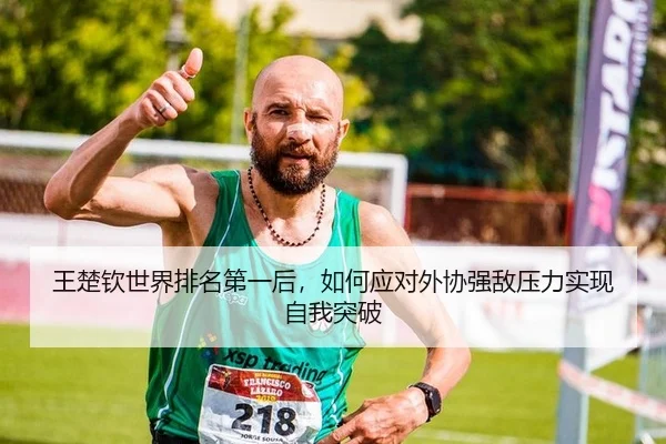王楚钦世界排名第一后，如何应对外协强敌压力实现自我突破